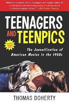 Teenagers and Teenpics: The Juvenilization of American Movies in the 1950s by Thomas Doherty