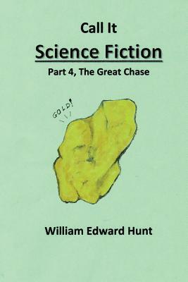 Call It Science Fiction, Part 4 The Great Chase: Part 4, the Great Chase by William Edward Hunt