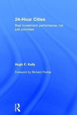 24-Hour Cities: Real Investment Performance, Not Just Promises by Hugh F. Kelly