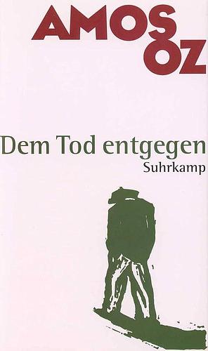 Dem Tod entgegen Zwei Erzählungen by Amos Oz, Amos Oz