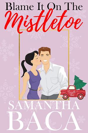 Blame It on the Mistletoe by Samantha Baca