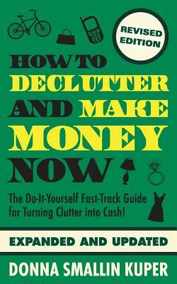 How to De-clutter and Make Money Now: Turn Clutter into Cash with The One-Minute Organizer by Donna Smallin Kuper