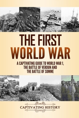 The First World War: A Captivating Guide to World War 1, The Battle of Verdun and the Battle of Somme by Captivating History