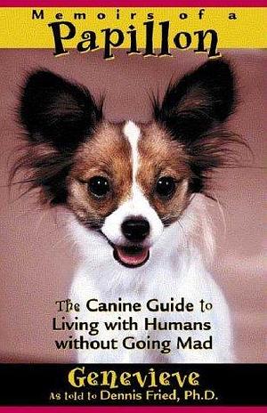 Memoirs of a Papillon : The Canine Guide to Living with Humans without Going Mad by Dennis Fried, Geneviève, Geneviève