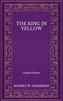 The King in Yellow - Original Edition by Robert W. Chambers