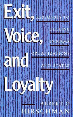 Exit, Voice, and Loyalty: Responses to Decline in Firms, Organizations, and States by Albert O. Hirschman