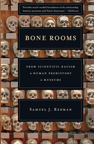 Bone Rooms: From Scientific Racism to Human Prehistory in Museums by Samuel J. Redman