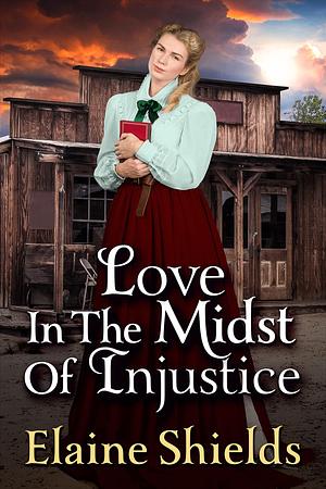 Love in the Midst of Injustice by Elaine Shields, Elaine Shields