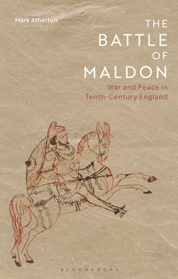 The Battle of Maldon: War and Peace in Tenth-Century England by Mark Atherton