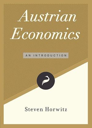 Austrian Economics: An Introduction by Steven Horwitz, Steven Horwitz