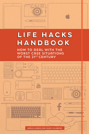 Life Hacks Handbook: How to Deal with the Worst Case Situations of the 21st Century by Maria Alejandra Llorens, Hugo Villabona