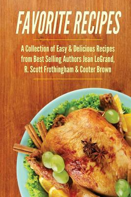 Favorite Recipes: A Collection of Easy & Delicious Recipes from Best Selling Aut by Cooter Brown, R. Scott Frothingham, Jean Legrand