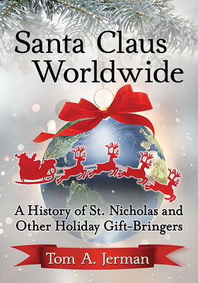 Santa Claus Worldwide: A History of St. Nicholas and Other Holiday Gift-Bringers by Tom A. Jerman