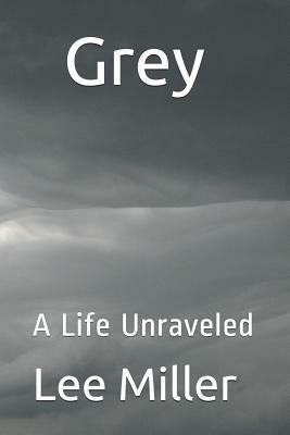 Grey: A Life Unraveled by Lee Miller