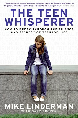 The Teen Whisperer: How to Break Through the Silence and Secrecy of Teenage Life by Gary Brozek, Mike Linderman