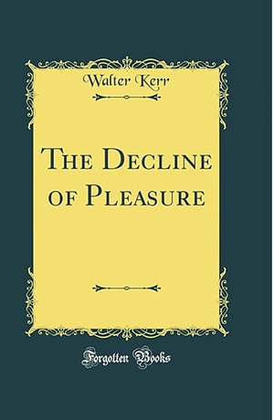The Decline of Pleasure by Walter Kerr