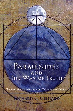 Parmenides and the Way of Truth by Richard G. Geldard