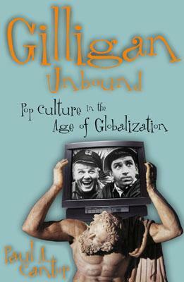 Gilligan Unbound: Popular Culture in the Age of Globalization by Paul A. Cantor