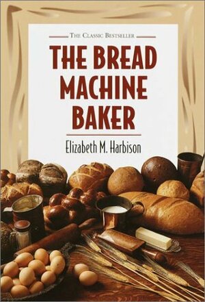 Bread Machine Baker by Elizabeth Harbison