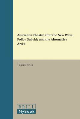 Australian Theatre After the New Wave: Policy, Subsidy and the Alternative Artist by Julian Meyrick