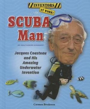 Scuba Man: Jacques Cousteau and His Amazing Underwater Invention by Carmen Bredeson