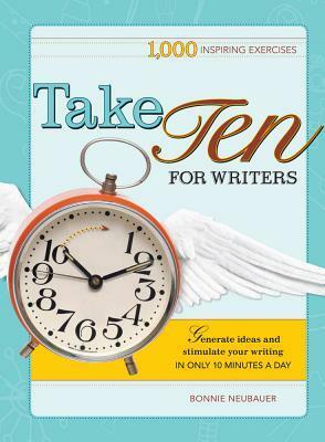 Take Ten for Writers: 1000 Writing Exercises to Build Momentum in Just 10 Minutes a Day by Bonnie Neubauer