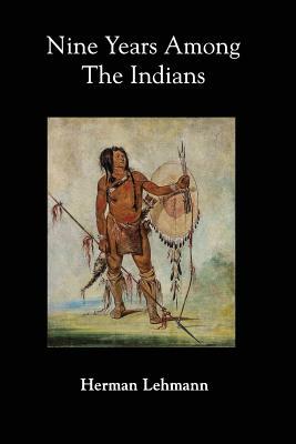 Nine Years Among the Indians by Herman Lehmann