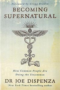 Becoming Supernatural: How Common People are Doing the Uncommon by Joe Dispenza