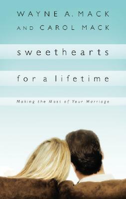 Sweethearts for a Lifetime: Making the Most of Your Marriage by Wayne A. Mack, Carol Mack