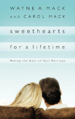 Sweethearts for a Lifetime: Making the Most of Your Marriage by Carol Mack, Wayne A. Mack