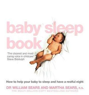 The Baby Sleep Book: How to help your baby to sleep and have a restful night by William Sears, William Sears, Martha Sears