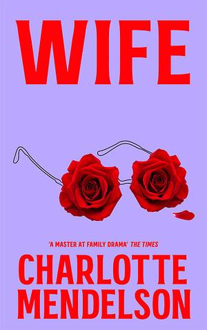 Wife: The Latest Novel From 'A Master at Family Drama' The Times by Charlotte Mendelson