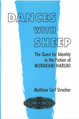 Dances with Sheep, Volume 37: The Quest for Identity in the Fiction of Murakami Haruki by Matthew Strecher