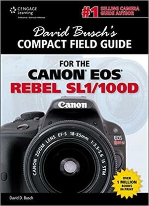 David Busch's Compact Field Guide for the Canon EOS Rebel SL1/100D by David D. Busch