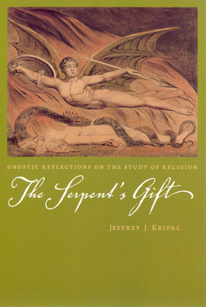 The Serpent's Gift: Gnostic Reflections on the Study of Religion by Jeffrey J. Kripal