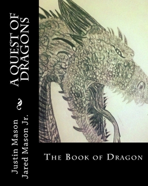 A Quest of Dragons: The Book of Dragon by Justin Mason