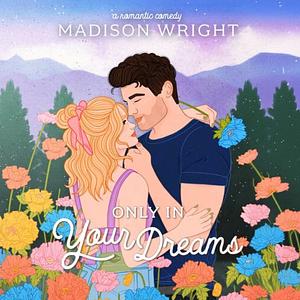 Only in Your Dreams by Madison Wright