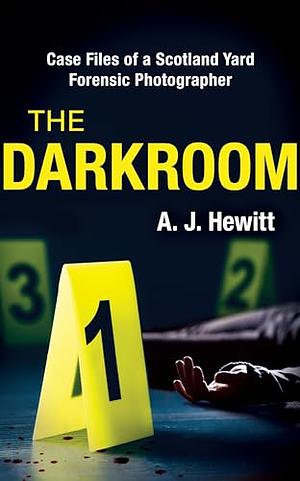 The Darkroom: Case Files of a Scotland Yard Forensic Photographer by A. J. Hewitt, A.J. Bennett