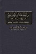 Crime and the Justice System in America: An Encyclopedia by Gordon M. Armstrong, Frank Schmalleger