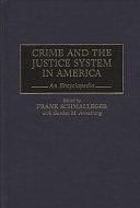 Crime and the Justice System in America: An Encyclopedia by Gordon M. Armstrong, Frank Schmalleger