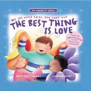 We all need faith and hope but The Best Thing Is Love by Dandi Daley Mackall, Claudine Gévry