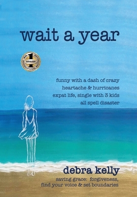 Wait a Year: funny with a dash of crazy heartache and hurricanes expat life, single with three kids all spell disaster - saving gra by Debra Kelly