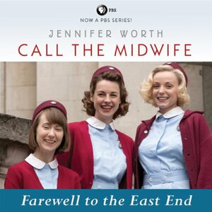 Call the Midwife: Farewell to the East End by Jennifer Worth