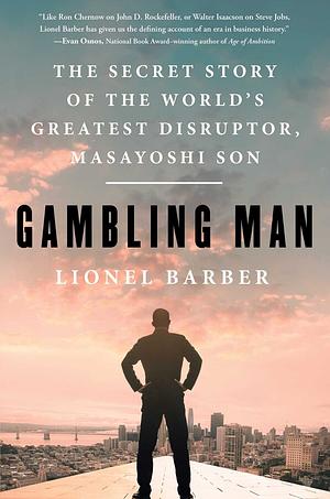 Gambling Man: The Secret Story of the World's Greatest Disruptor, Masayoshi Son by Lionel Barber