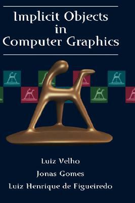 Implicit Objects in Computer Graphics by Luiz Velho, Luiz H. De Figueiredo, Jonas Gomes