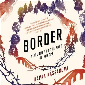 Border: A Journey to the Edge of Europe by Kapka Kassabova