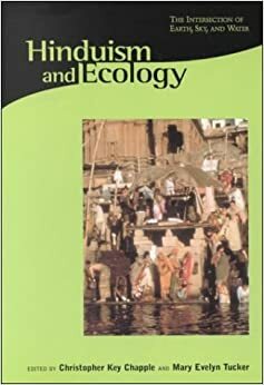 Hinduism and Ecology: The Intersection of Earth, Sky, and Water by Mary Evelyn Tucker, Christopher Key Chapple