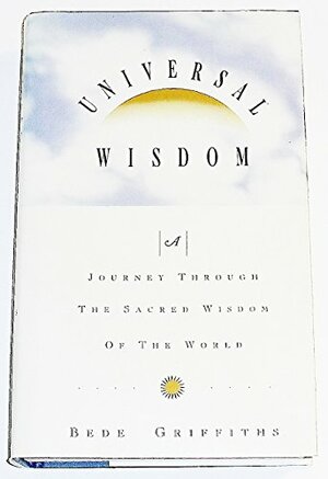 Universal Wisdom: A Journey Through the Sacred Wisdom of the World by Bede Griffiths