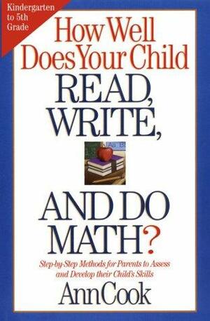 How Well Does Your Child Read, Write, and Do Math?: Step-by-Step Methods for Parents to Assess and Develop their Child's Skills by Ann Cook