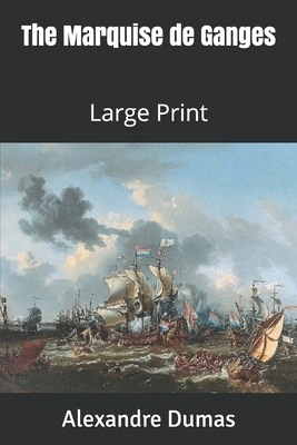 The Marquise de Ganges: Large Print by Alexandre Dumas